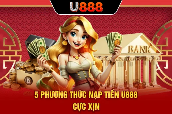 5 phương thức nạp tiền U888 cực xịn