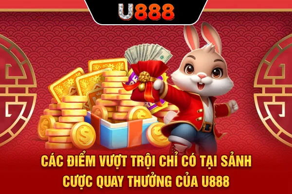 Các điểm vượt trội chỉ có tại sảnh cược quay thưởng của U888