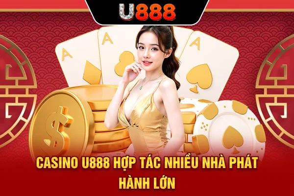 Casino U888 hợp tác nhiều nhà phát hành lớn