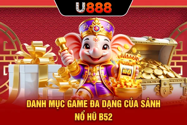 Danh mục game đa dạng của sảnh nổ hũ B52