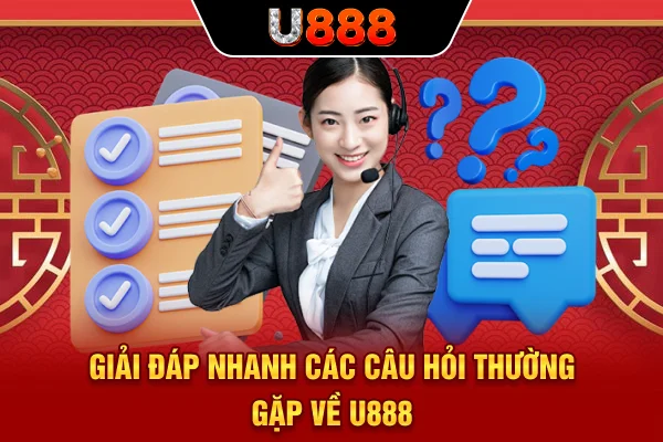 Giải đáp nhanh các câu hỏi thường gặp về U888