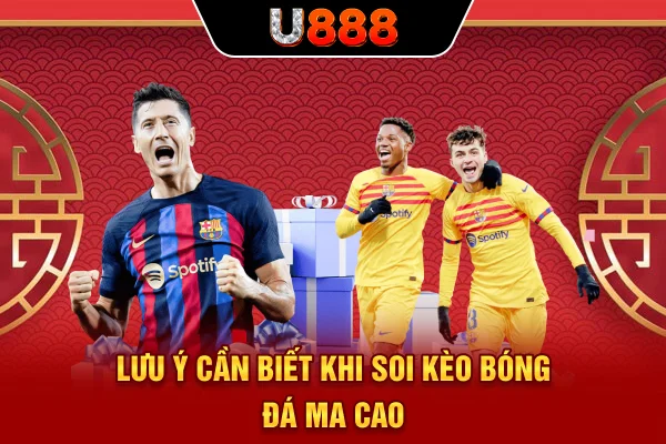 Lưu ý cần biết khi soi kèo bóng đá ma cao