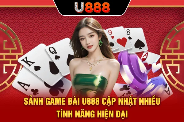 Sảnh game bài U888 cập nhật nhiều tính năng hiện đại