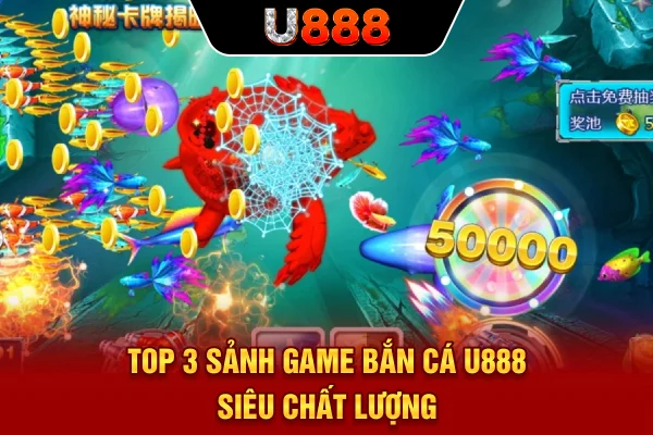 Top 3 sảnh game bắn cá U888 siêu chất lượng